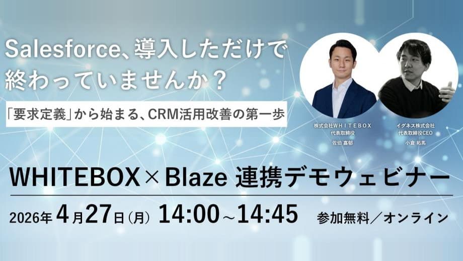 株式会社WHITEBOXと共催ウェビナー「"要求定義"から始まるCRM活用改善の第一歩|WHITEBOX × Blaze連携デモ」を開催します